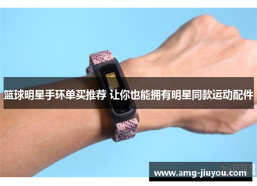 篮球明星手环单买推荐 让你也能拥有明星同款运动配件